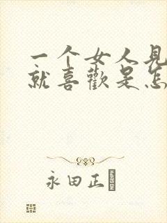 一个女人见男人就喜欢是怎么回事