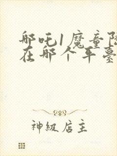 哪吒1魔童降临在哪个平台