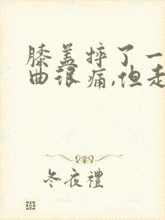 膝盖摔了一跤弯曲很痛,但走路不痛