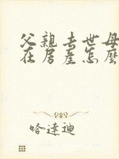 父亲去世母亲健在房产怎么继承