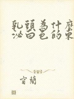 乳头为什么会分泌白色的东西