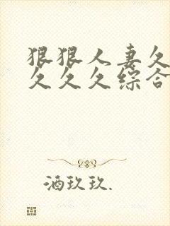 狠狠人妻久久久久久久综合蜜桃精品封面