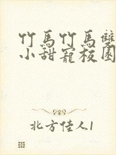 竹马竹马双男主小甜宠校园文推荐