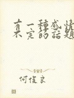 有一种感情是聊不完的话题