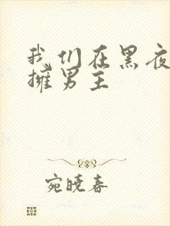 我们在黑夜中相拥男主