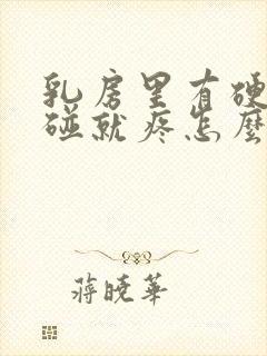 乳房里有硬块一碰就疼怎么回事