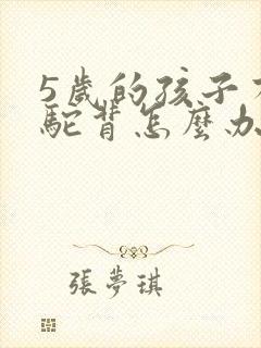 5岁的孩子有点驼背怎么办