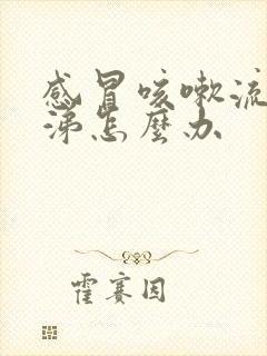 感冒咳嗽流清鼻涕怎么办