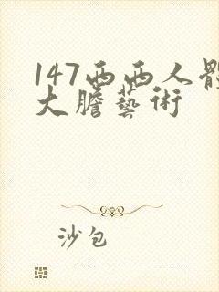 147西西人体大胆艺术