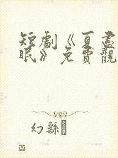 短剧《夏尽花未眠》免费观看