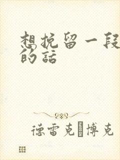 想挽留一段感情的话