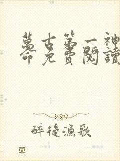 万古第一神李天命免费阅读全集