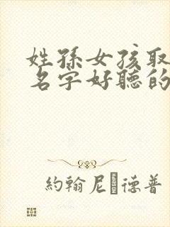 姓孙女孩取什么名字好听的名字