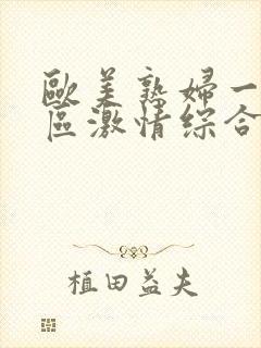 欧美熟妇一区二区激情综合