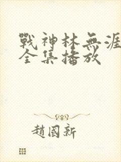 战神林无涯短剧全集播放