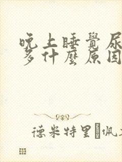 晚上睡觉尿次数多什么原因