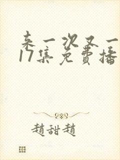来一次又一次第17集免费播放在线观看