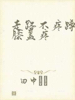 走路不疼蹲下去膝盖疼