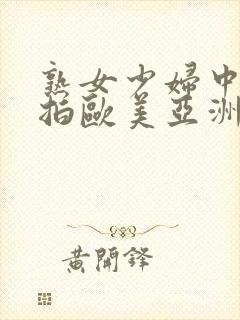 熟女少妇中文自拍欧美亚洲激情四射