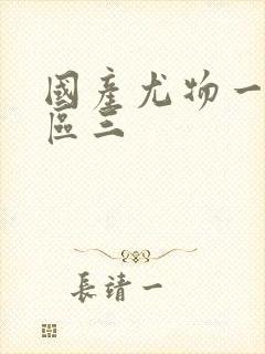 国产尤物一区二区三