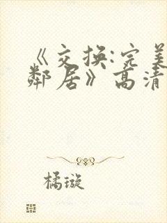 《交换:完美的邻居》高清