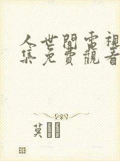 人世间电视剧全集免费观看完整版