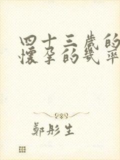 四十三岁的女人怀孕的几率大不大