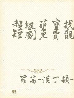 超级萌宝找爹地短剧免费观看