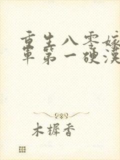 重生八零嫁给全军第一硬汉手机版