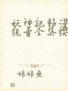 妖神记动漫免费观看全集樱花