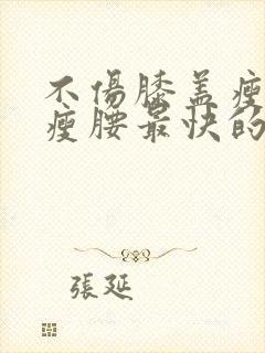 不伤膝盖瘦肚子瘦腰最快的动作