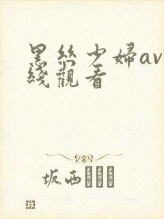 黑丝少妇av在线观看