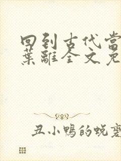 回到古代当皇帝叶离全文免费阅读