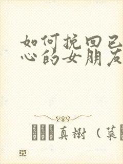 如何挽回已经死心的女朋友