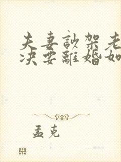 夫妻吵架老公坚决要离婚如何挽回