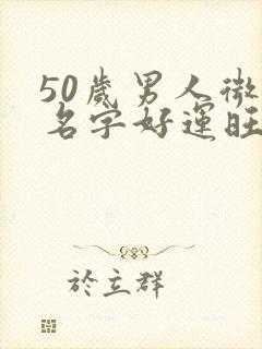 50岁男人微信名字好运旺财微信名