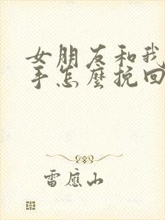 女朋友和我闹分手怎么挽回