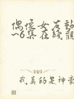 偶像女友动漫1~6集在线观看免费ova