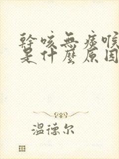 干咳无痰喉咙痒是什么原因