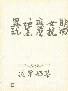 异地恋女朋友出轨怎么挽回