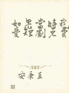 如果当时我说了爱短剧免费观看