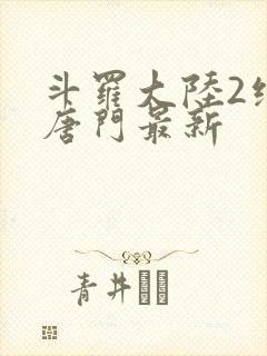 斗罗大陆2绝世唐门最新