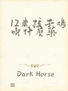 12岁孩子鸡胸吃什么药