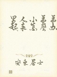 男人小弟弟勃不起来怎么办