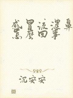 感冒流浓鼻涕是怎么回事