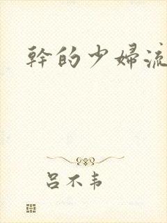 干的少妇流白浆