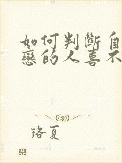 如何判断自己暗恋的人喜不喜欢自己