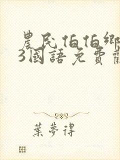 农民伯伯乡下妹3国语免费观看电视剧