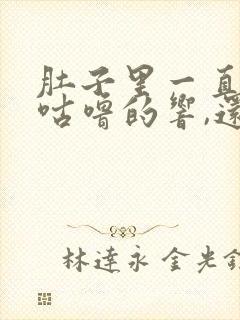 肚子里一直咕噜咕噜的响,还老放屁