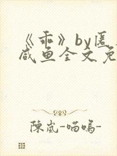 《乖》by匿名咸鱼全文免费阅读